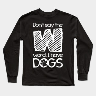 Crazy Dog Womens Don’t Say W Word, I have Dogs Funny Mom Long Sleeve T-Shirt